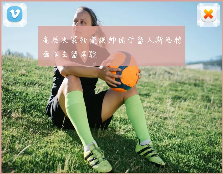 高层决策转变换帅优于留人斯洛特面临去留考验