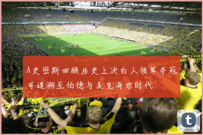A史密斯回顾历史上次白人领军夺冠可追溯至伯德与麦克海尔时代
