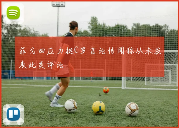 菲戈回应力挺C罗言论传闻称从未发表此类评论