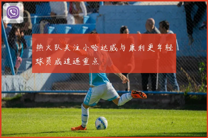 热火队关注小哈达威与康利更年轻球员成追逐重点
